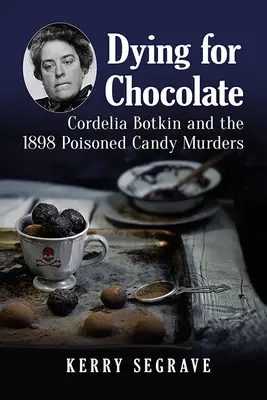 Sterben für Schokolade: Cordelia Botkin und die Morde an vergifteten Süßigkeiten 1898 - Dying for Chocolate: Cordelia Botkin and the 1898 Poisoned Candy Murders