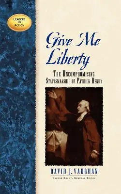 Gebt mir die Freiheit: Die kompromisslose Staatskunst von Patrick Henry - Give Me Liberty: The Uncompromising Statesmanship of Patrick Henry