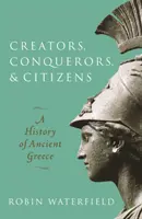 Schöpfer, Eroberer und Bürger - Eine Geschichte des antiken Griechenlands (Waterfield Robin (Autor und Übersetzer)) - Creators, Conquerors, and Citizens - A History of Ancient Greece (Waterfield Robin (Writer and translator))