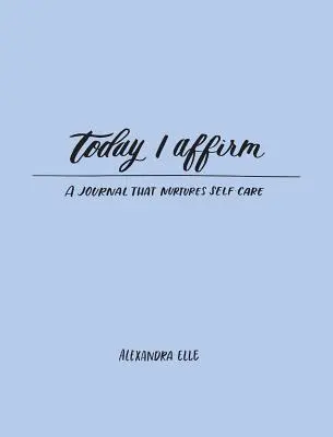 Heute bejahe ich: Ein Tagebuch, das die Selbstfürsorge fördert - Today I Affirm: A Journal That Nurtures Self-Care