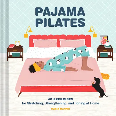 Pyjama-Pilates: 40 Übungen zur Dehnung, Kräftigung und Straffung zu Hause - Pajama Pilates: 40 Exercises for Stretching, Strengthening, and Toning at Home
