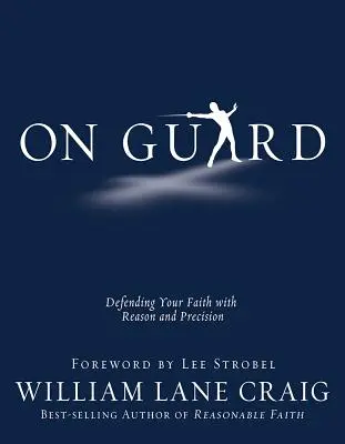 Auf der Hut: Verteidigen Sie Ihren Glauben mit Vernunft und Präzision - On Guard: Defending Your Faith with Reason and Precision