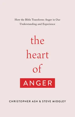 Das Herz des Zorns: Wie die Bibel den Zorn in unserem Verständnis und unserer Erfahrung verwandelt - The Heart of Anger: How the Bible Transforms Anger in Our Understanding and Experience