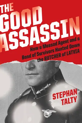 Der gute Attentäter: Wie ein Mossad-Agent und eine Gruppe von Überlebenden den Schlächter von Lettland zur Strecke brachten - The Good Assassin: How a Mossad Agent and a Band of Survivors Hunted Down the Butcher of Latvia