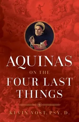 Aquinas über die vier letzten Dinge: Alles, was Sie über Tod, Gericht, Himmel und Hölle wissen müssen - Aquinas on the Four Last Things: Everything You Need to Know about Death, Judgment, Heaven, and Hell