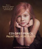 Porträts mit Buntstift malen: Meistern Sie eine revolutionäre Methode zur Wiedergabe von Tiefe und zur Nachahmung des Lebens - Colored Pencil Painting Portraits: Master a Revolutionary Method for Rendering Depth and Imitating Life
