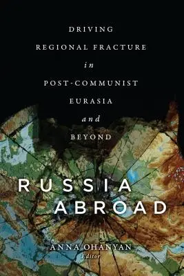 Russland im Ausland: Die treibende Kraft hinter regionalen Brüchen im postkommunistischen Eurasien und darüber hinaus - Russia Abroad: Driving Regional Fracture in Post-Communist Eurasia and Beyond