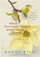 Was Südstaatenfrauen über den Glauben wissen: Geschichten vom Küchentisch und Trost von der Veranda - What Southern Women Know about Faith: Kitchen Table Stories and Back Porch Comfort