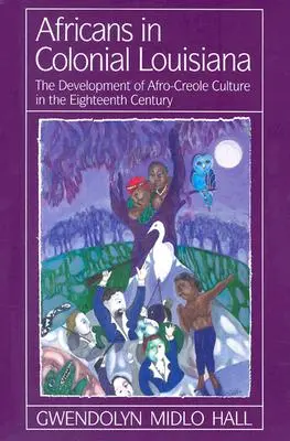 Afrikaner im kolonialen Louisiana: Die Entwicklung der afro-kreolischen Kultur im achtzehnten Jahrhundert - Africans in Colonial Louisiana: The Development of Afro-Creole Culture in the Eighteenth-Century