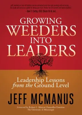 Wachsende Unkrautvertilger zu Führungskräften: Lektionen in Sachen Führung von Grund auf - Growing Weeders Into Leaders: Leadership Lessons from the Ground Up