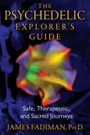 Der Leitfaden für psychedelische Forscher: Sichere, therapeutische und heilige Reisen - The Psychedelic Explorer's Guide: Safe, Therapeutic, and Sacred Journeys