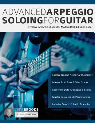 Fortgeschrittenes Arpeggio-Solospiel für Gitarre: Kreative Arpeggio-Studien für moderne Rock- und Fusion-Gitarre - Advanced Arpeggio Soloing for Guitar: Creative Arpeggio Studies for Modern Rock & Fusion Guitar