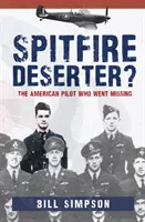 Spitfire Deserter?: Der amerikanische Pilot, der vermisst wurde - Spitfire Deserter?: The American Pilot Who Went Missing