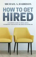 Wie man angestellt wird: Ein Insider-Leitfaden für Bewerbungen, Vorstellungsgespräche und den Job Ihrer Träume - How to Get Hired: An Insider's Guide to Applications, Interviews and Getting the Job of Your Dreams