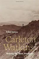 Carleton Watkins: Die Amerikanisierung des Westens - Carleton Watkins: Making the West American