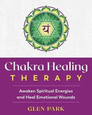 Chakra-Heiltherapie: Spirituelle Energien erwecken und emotionale Wunden heilen - Chakra Healing Therapy: Awaken Spiritual Energies and Heal Emotional Wounds