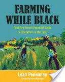 Farming While Black: Der praktische Leitfaden der Soul Fire Farm zur Befreiung auf dem Land - Farming While Black: Soul Fire Farm's Practical Guide to Liberation on the Land