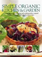 Einfache Bio-Küche & Garten: Ein kompletter Leitfaden für den Anbau und die Zubereitung perfekter Naturprodukte, mit über 150 schrittweisen Rezepten - Simple Organic Kitchen & Garden: A Complete Guide to Growing and Cooking Perfect Natural Produce, with Over 150 Step-By-Step Recipes