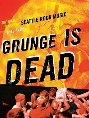 Grunge ist tot: Die mündliche Geschichte der Rockmusik von Seattle - Grunge Is Dead: The Oral History of Seattle Rock Music