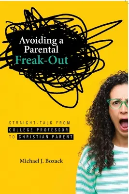 Vermeiden von elterlichem Ausrasten: Klartext vom Hochschulprofessor zum christlichen Elternteil - Avoiding a Parental Freak-Out: Straight Talk from College Professor to Christian Parent