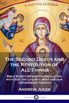 Der zweite Tod und die Wiederherstellung aller Dinge: Die biblische Schrift und die Versöhnung mit Gott; das Leben Christi und unsere universalistische Bestimmung - The Second Death and the Restitution of All Things: Bible Scripture and Reconciliation with God; the Life of Christ and our Universalist Destiny