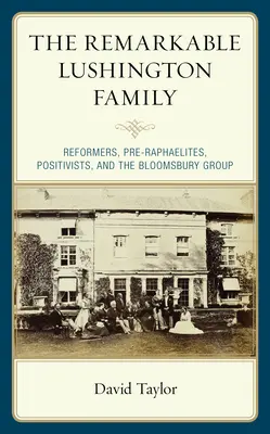 Die bemerkenswerte Familie Lushington: Reformer, Präraffaeliten, Positivisten und die Bloomsbury-Gruppe - The Remarkable Lushington Family: Reformers, Pre-Raphaelites, Positivists, and the Bloomsbury Group