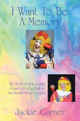 Ich will eine Erinnerung sein: Die Geschichte eines kleinen Clowns, der in den Herzen der Menschen ein großes Zeichen hinterließ - I Want to Be a Memory: The Story of How a Little Clown Left a Big Mark in the Hearts of the People