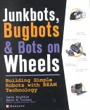 Junkbots, Bugbots und Bots auf Rädern: Bau von einfachen Robotern mit Beam-Technologie - Junkbots, Bugbots, and Bots on Wheels: Building Simple Robots with Beam Technology