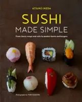 Sushi einfach gemacht: Von klassischen Wraps und Rollen bis hin zu modernen Bowls und Burgern - Sushi Made Simple: From Classic Wraps and Rolls to Modern Bowls and Burgers