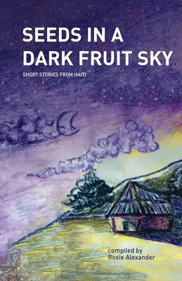 Saatgut in einem dunklen Fruchthimmel: Kurzgeschichten aus Haiti - Seeds in a Dark Fruit Sky: Short Stories from Haiti