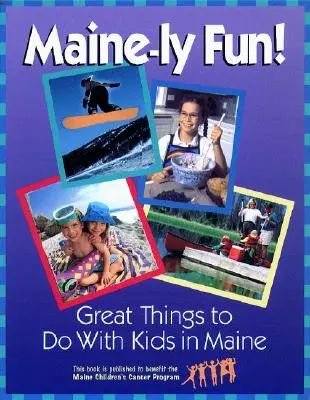 Maine-ly Fun!: Tolle Unternehmungen mit Kindern in Maine - Maine-ly Fun!: Great Things to Do with Kids in Maine