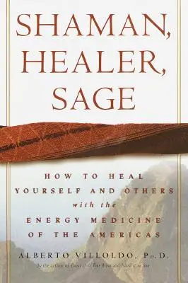 Schamane, Heiler, Weiser: Wie Sie sich selbst und andere mit der Energiemedizin Amerikas heilen können - Shaman, Healer, Sage: How to Heal Yourself and Others with the Energy Medicine of the Americas