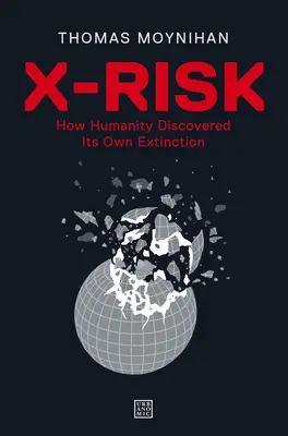 X-Risk: Wie die Menschheit ihr eigenes Aussterben entdeckte - X-Risk: How Humanity Discovered Its Own Extinction