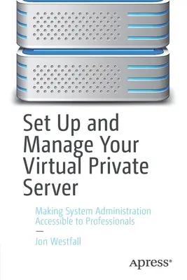 Einrichten und Verwalten Ihres virtuellen privaten Servers: Systemadministration für Profis zugänglich machen - Set Up and Manage Your Virtual Private Server: Making System Administration Accessible to Professionals