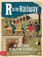 R steht für Eisenbahn: Eine industrielle Revolution: Das Alphabet der industriellen Revolution - R Is for Railway: An Industrial Revoluti: An Industrial Revolution Alphabet