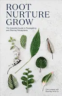 Verwurzeln, Nähren, Wachsen: Der Leitfaden für die Vermehrung und Weitergabe von Zimmerpflanzen - Root Nurture Grow: The Essential Guide to Propagating and Sharing Houseplants