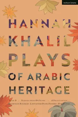 Hannah Khalil: Theaterstücke arabischer Herkunft: Plan D; Szenen aus 73* Jahren; Eine Verhandlung; Ein Museum in Bagdad; Der letzte der Perlenfischer; Hakawatis - Hannah Khalil: Plays of Arabic Heritage: Plan D; Scenes from 73* Years; A Negotiation; A Museum in Baghdad; Last of the Pearl Fishers; Hakawatis