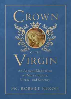 Die Krone der Jungfrau: Eine antike Meditation über Marias Schönheit, Tugend und Heiligkeit - Crown of the Virgin: An Ancient Meditation on Mary's Beauty, Virtue, and Sanctity