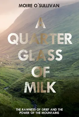 Ein Viertel Glas Milch: Die Rohheit der Trauer und die Kraft der Berge - A Quarter Glass of Milk: The Rawness of Grief and the Power of the Mountains