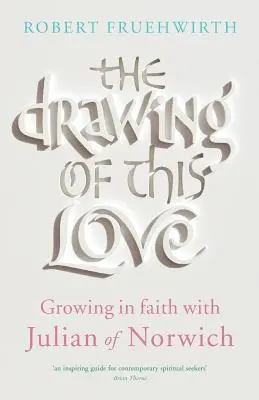 Die Zeichnung dieser Liebe: Wachsen im Glauben mit Julian von Norwich - The Drawing of This Love: Growing in Faith with Julian of Norwich