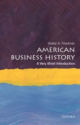 Amerikanische Wirtschaftsgeschichte: Eine sehr kurze Einführung - American Business History: A Very Short Introduction