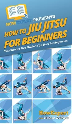 Wie man Jiu Jitsu für Anfänger: Ihr schrittweiser Leitfaden für Jiu Jitsu für Anfänger - How To Jiu Jitsu For Beginners: Your Step By Step Guide To Jiu Jitsu For Beginners