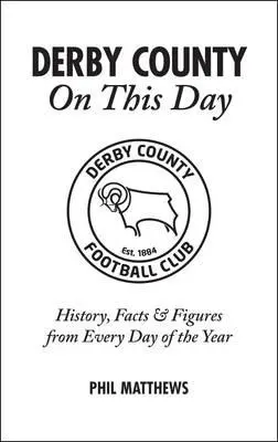 Derby County an diesem Tag: Geschichte, Fakten und Zahlen zu jedem Tag des Jahres - Derby County on This Day: History, Facts & Figures from Every Day of the Year