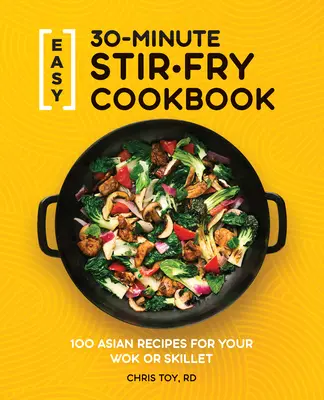 Easy 30-Minute Stir-Fry Kochbuch: 100 asiatische Rezepte für den Wok oder die Pfanne - Easy 30-Minute Stir-Fry Cookbook: 100 Asian Recipes for Your Wok or Skillet