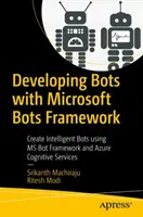 Entwickeln von Bots mit Microsoft Bots Framework: Intelligente Bots mit MS Bot Framework und Azure Cognitive Services erstellen - Developing Bots with Microsoft Bots Framework: Create Intelligent Bots Using MS Bot Framework and Azure Cognitive Services