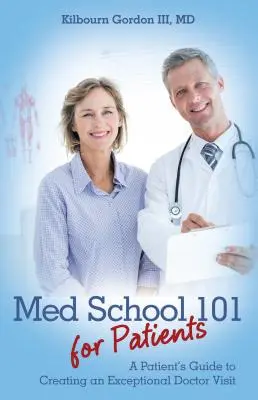 Medizinstudium 101 für Patienten: Ein Leitfaden für Patienten, um einen außergewöhnlichen Arztbesuch zu gestalten - Med School 101 for Patients: A Patient's Guide to Creating an Exceptional Doctor Visit