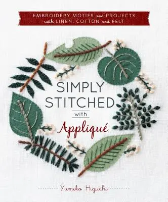 Einfach gestickt mit Appliqu: Stickmotive und -projekte mit Leinen, Baumwolle und Filz - Simply Stitched with Appliqu: Embroidery Motifs and Projects with Linen, Cotton and Felt