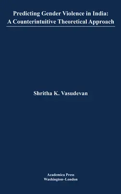 Vorhersage von geschlechtsspezifischer Gewalt in Indien: Ein kontraintuitiver theoretischer Ansatz (St. James's Studies in World Affairs) - Predicting Gender Violence in India: A Counterintuitive Theoretical Approach (St. James's Studies in World Affairs)
