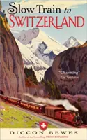 Mit dem Bummelzug in die Schweiz: Eine Tour, zwei Fahrten, 150 Jahre und eine Welt im Wandel - Slow Train to Switzerland: One Tour, Two Trips, 150 Years and a World of Change Apart