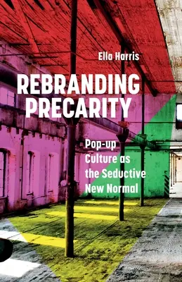 Rebranding der Prekarität: Pop-up-Kultur als verführerische neue Normalität - Rebranding Precarity: Pop-up Culture as the Seductive New Normal